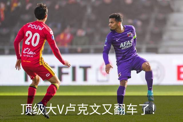 顶级大V卢克文又翻车了！