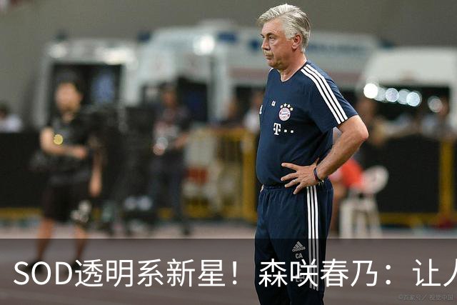 SOD透明系新星!森咲春乃:让人想守护的治愈系美少女